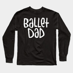 Ballet Dance Dad, Typography Ballet Dad Long Sleeve T-Shirt